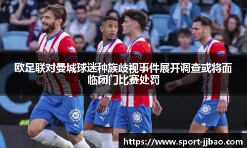 欧足联对曼城球迷种族歧视事件展开调查或将面临闭门比赛处罚